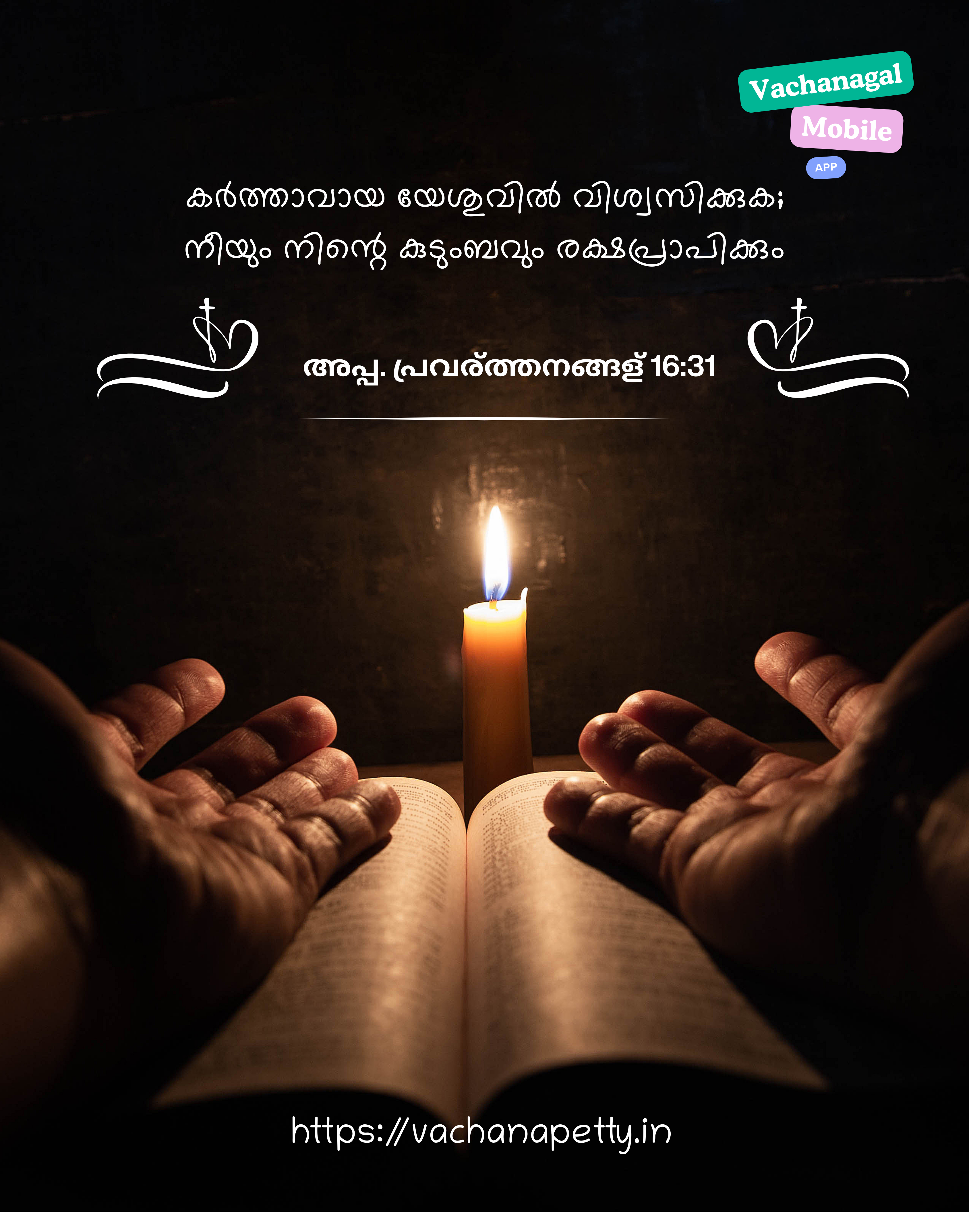 കര്‍ത്താവായ യേശുവില്‍ വിശ്വസിക്കുക; നീയും നിന്റെ കുടുംബവും രക്ഷപ്രാപിക്കും 
– അപ്പ. പ്രവര്‍ത്തനങ്ങള്‍ 16:31